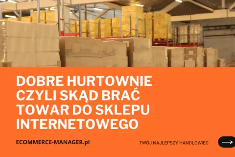 Gdzie kupić towar do sklepu internetowego, by uniknąć strat i kosztów