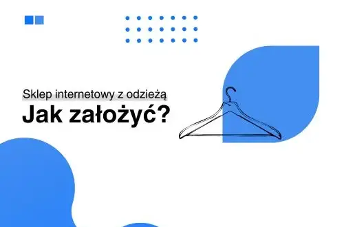Jak otworzyć sklep internetowy z odzieżą i uniknąć najczęstszych błędów