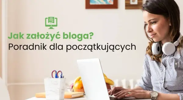 Jak założyć blog i uniknąć najczęstszych błędów na początku